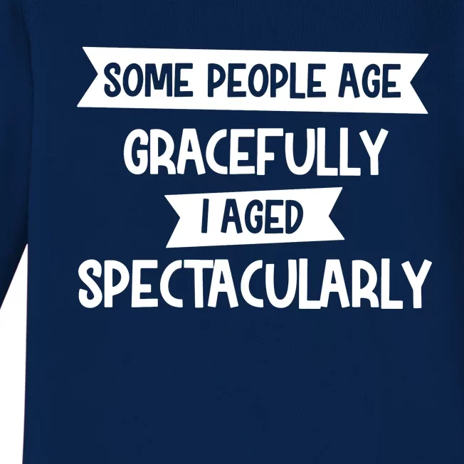 Some People Age Gracefully I Aged Spectacularly Baby Long Sleeve Bodysuit