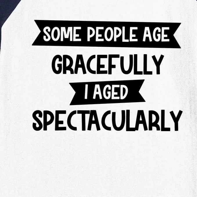 Some People Age Gracefully I Aged Spectacularly Baseball Sleeve Shirt