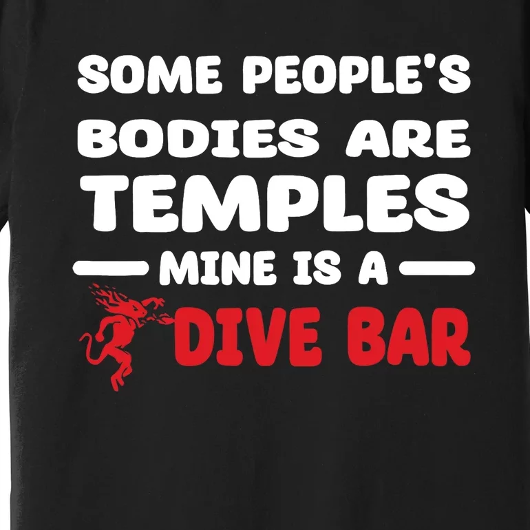 Some People's Bodies Are Temples Mine Is A Dive Bar Premium T-Shirt