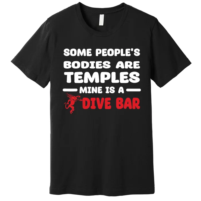 Some People's Bodies Are Temples Mine Is A Dive Bar Premium T-Shirt