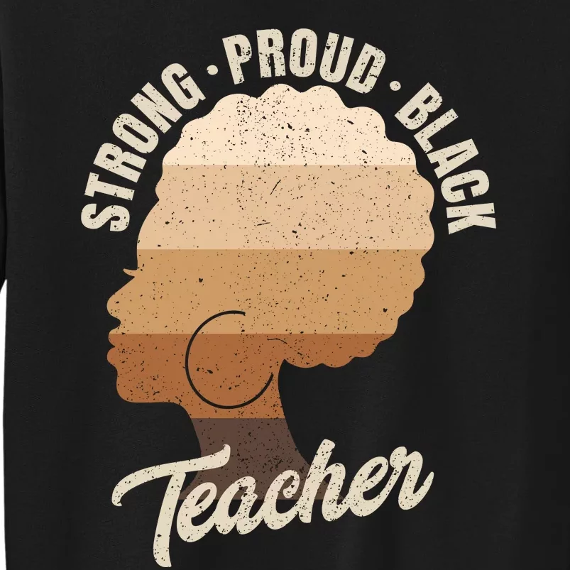 Strong Proud Black Teacher Black History Tall Sweatshirt