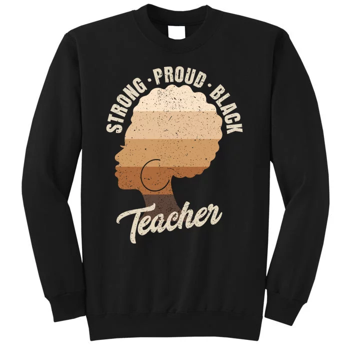 Strong Proud Black Teacher Black History Tall Sweatshirt