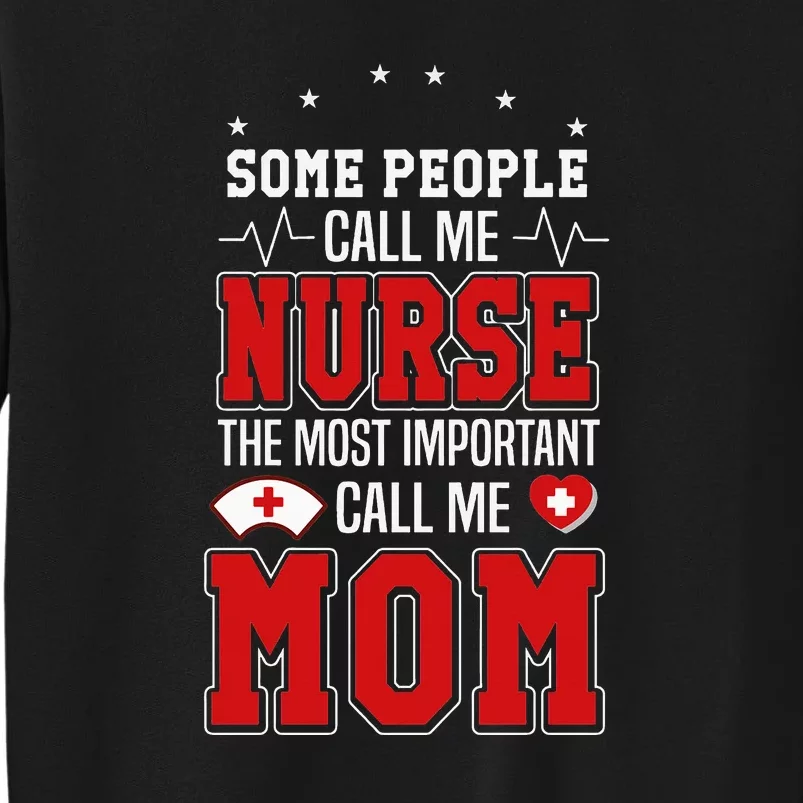 Some People Call Me Nurse The Most Important Call Me Mom Mother's Day Tall Sweatshirt