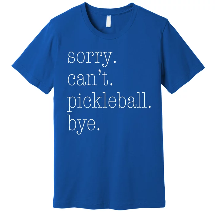 Sorry Pickleball CanT Funny Pickleball Gift Premium T-Shirt