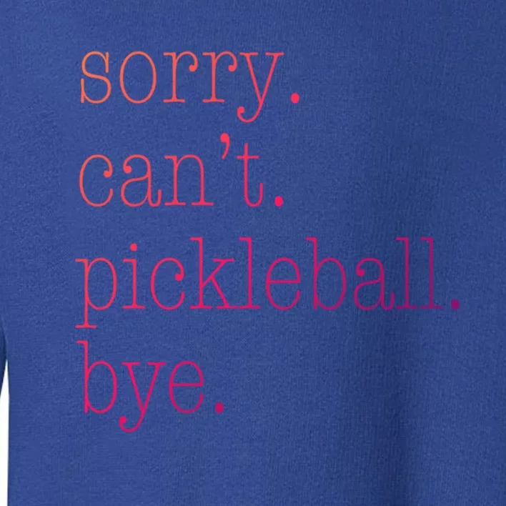 Sorry Pickleball CanT Funny Pickleball Gift Toddler Sweatshirt