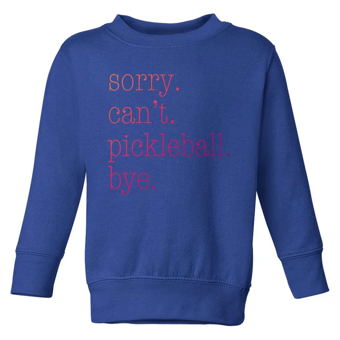 Sorry Pickleball CanT Funny Pickleball Gift Toddler Sweatshirt