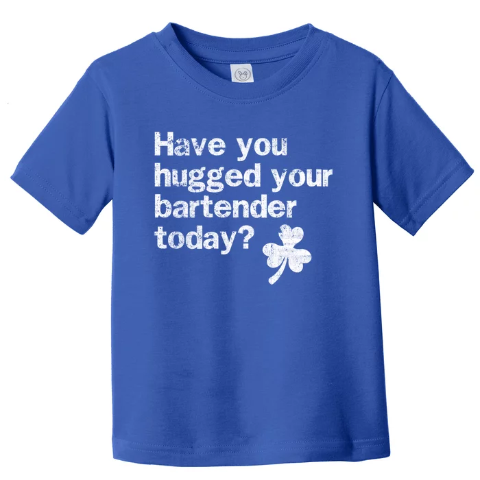 St Patricks Day Bartender Funny Saying Have You Hugged Gift Toddler T-Shirt