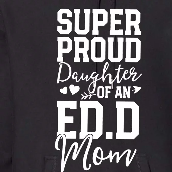 Super Proud Daughter Of An Ed.D Mom Premium Hoodie