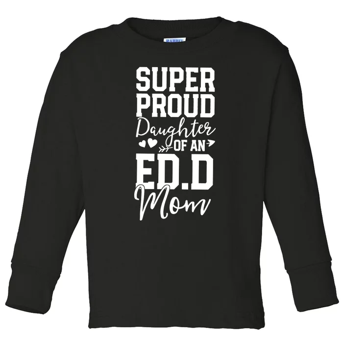 Super Proud Daughter Of An Ed.D Mom Toddler Long Sleeve Shirt