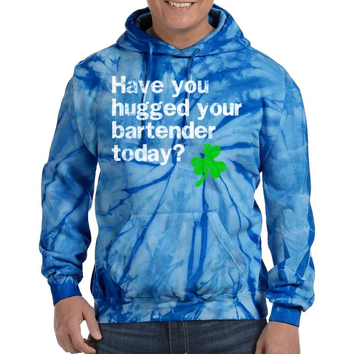 St Patricks Day Bartender Funny Saying Have You Hugged Cool Gift Tie Dye Hoodie