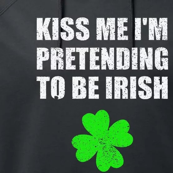 St Patricks Day Kiss Me I'm Pretending To Be Irish Performance Fleece Hoodie