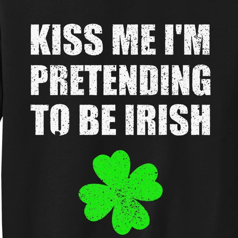 St Patricks Day Kiss Me I'm Pretending To Be Irish Sweatshirt