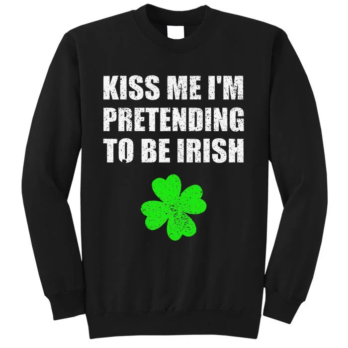 St Patricks Day Kiss Me I'm Pretending To Be Irish Sweatshirt