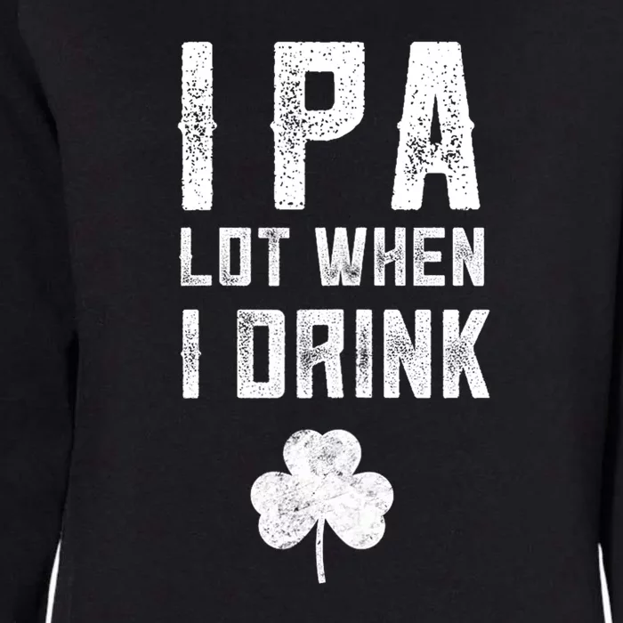 St Patricks Day Ipa Lot When I Drink Beer Funny Drinking Gift Womens California Wash Sweatshirt