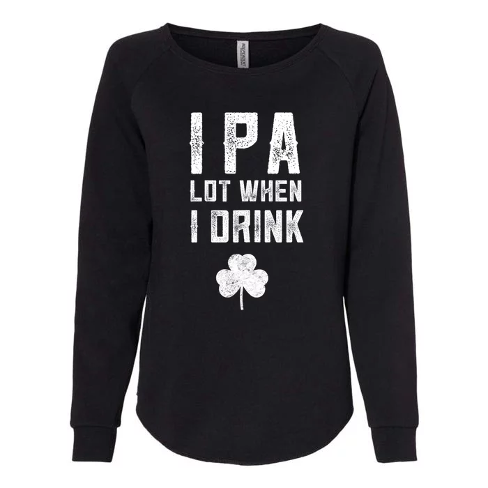 St Patricks Day Ipa Lot When I Drink Beer Funny Drinking Gift Womens California Wash Sweatshirt