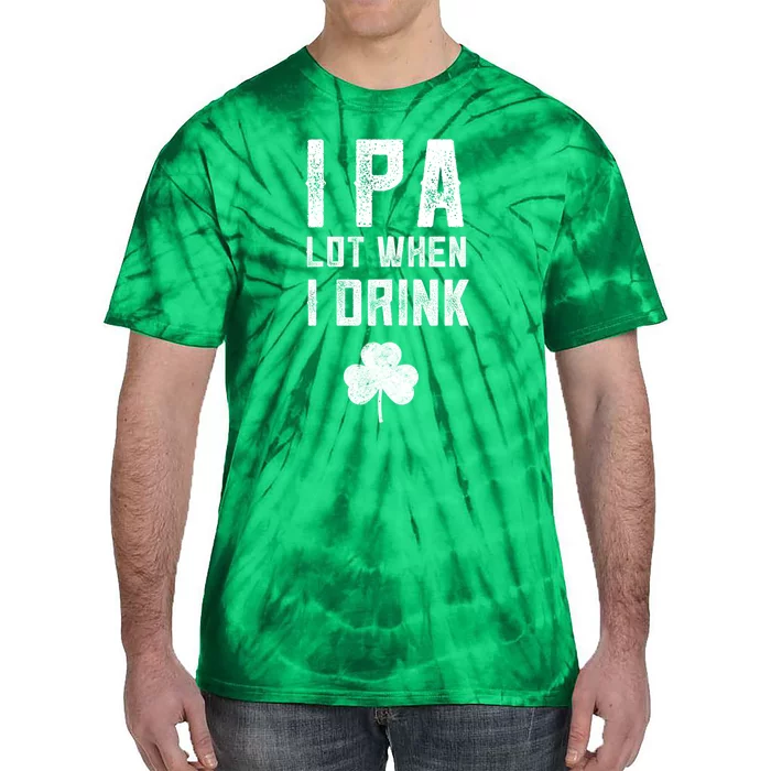 St Patricks Day Ipa Lot When I Drink Beer Funny Drinking Gift Tie-Dye T-Shirt