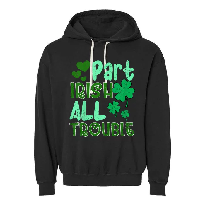 St Patricks Day Part Irish All Trouble Garment-Dyed Fleece Hoodie