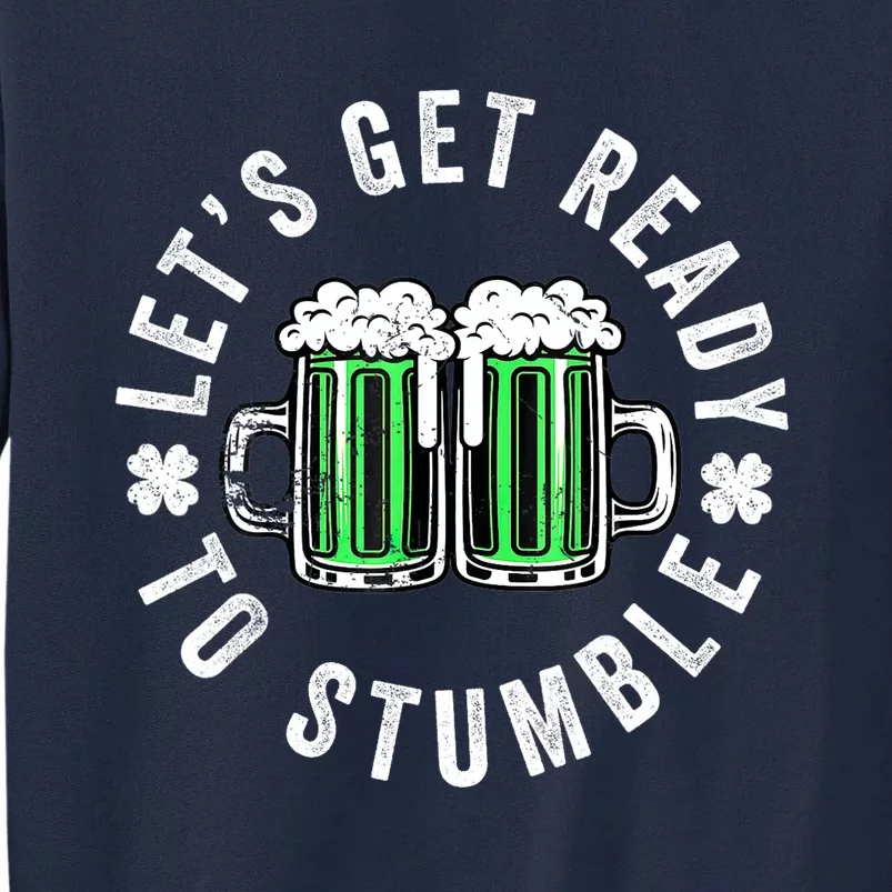 St. PatrickS Day Beer Drinking LetS Get Ready To Stumble Gift Tall Sweatshirt