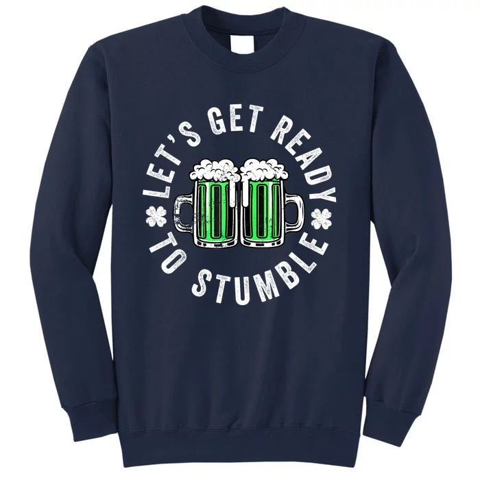 St. PatrickS Day Beer Drinking LetS Get Ready To Stumble Gift Tall Sweatshirt