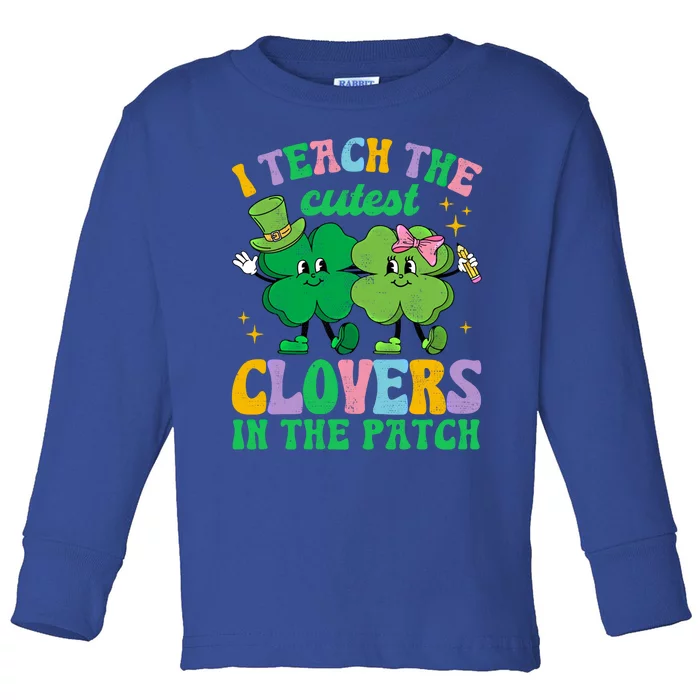 St Patricks Day Teacher I Teach The Cutest Clovers In Patch Gift Toddler Long Sleeve Shirt