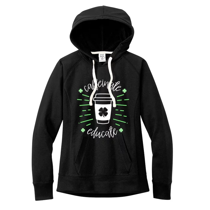 St Patricks Day Teacher Quote Caffeinate And Educate Great Gift Women's Fleece Hoodie