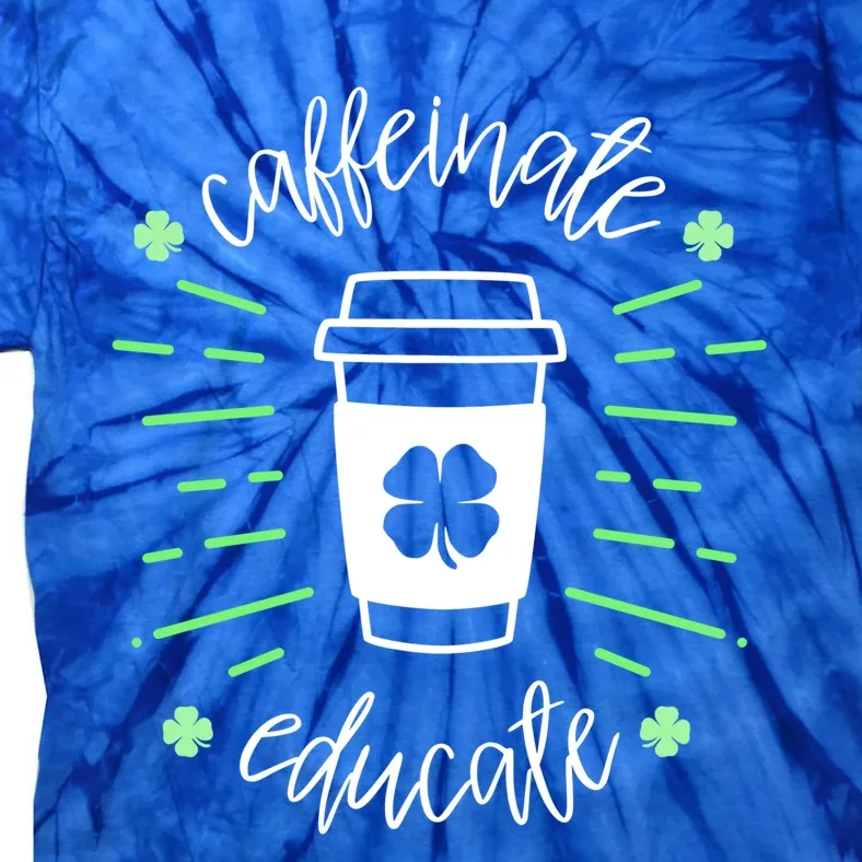 St Patricks Day Teacher Quote Caffeinate And Educate Great Gift Tie-Dye T-Shirt