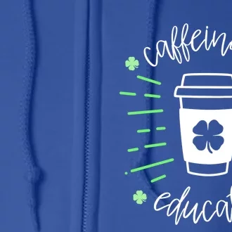 St Patricks Day Teacher Quote Caffeinate And Educate Great Gift Full Zip Hoodie