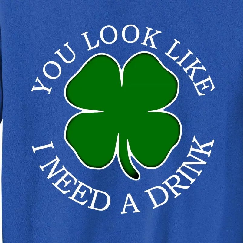 St Patricks Day You Look Like I Need A Beer Shamrock Gift Tall Sweatshirt