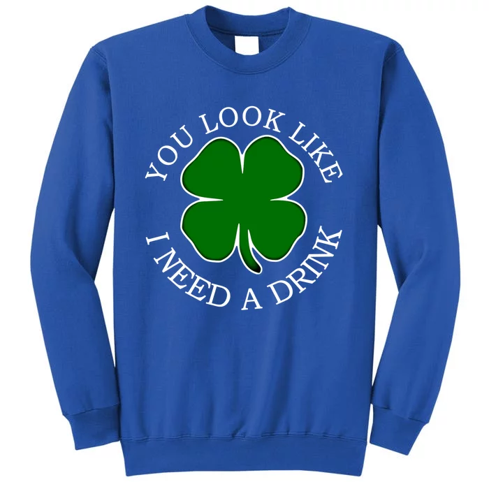 St Patricks Day You Look Like I Need A Beer Shamrock Gift Tall Sweatshirt