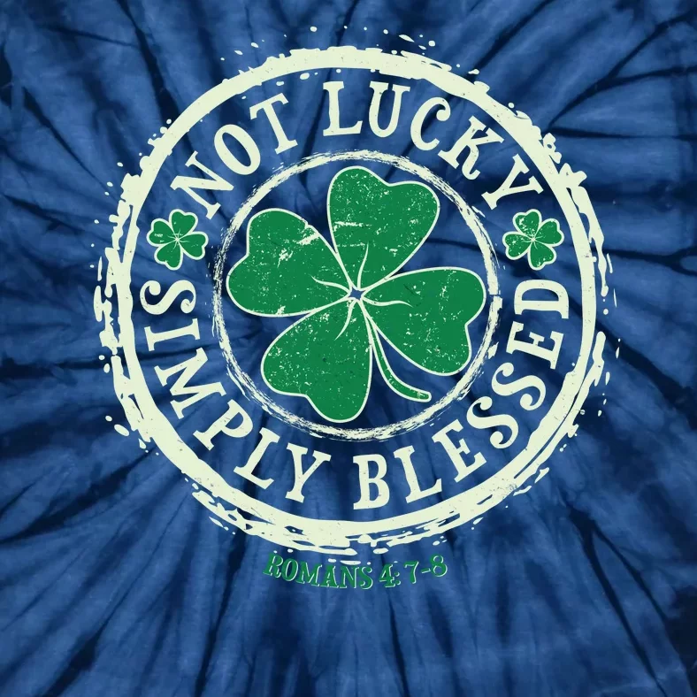 St. Patrick's Day Not Lucky Simply Blessed Romans 4 78 Tie-Dye T-Shirt