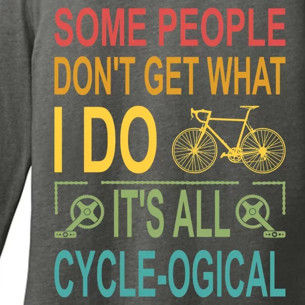 Some People DonT Get What I Do. ItS All Cycleogical Womens CVC Long Sleeve Shirt