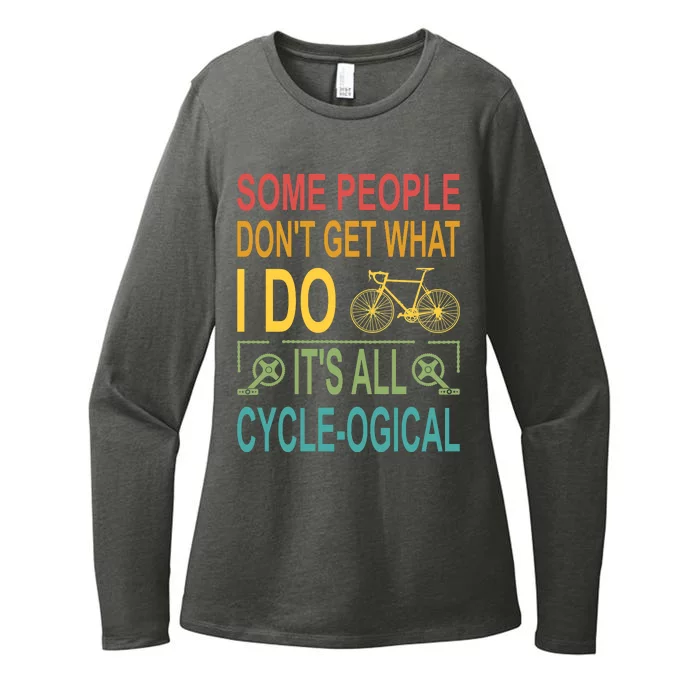 Some People DonT Get What I Do. ItS All Cycleogical Womens CVC Long Sleeve Shirt