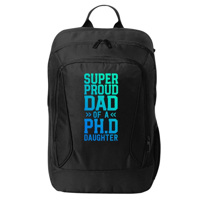 Super Proud Dad Of A Ph D Daughter Phd Graduation Father Cool Gift City Backpack