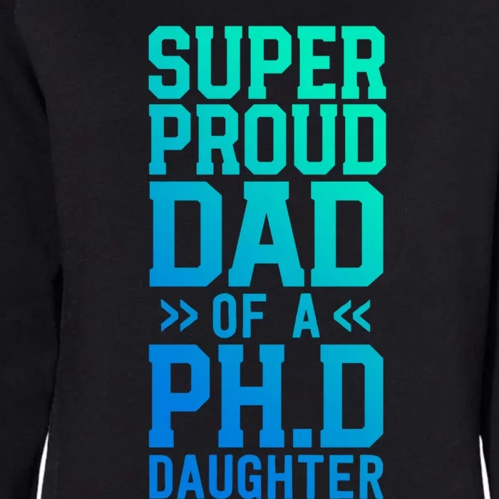 Super Proud Dad Of A Ph D Daughter Phd Graduation Father Cool Gift Womens California Wash Sweatshirt