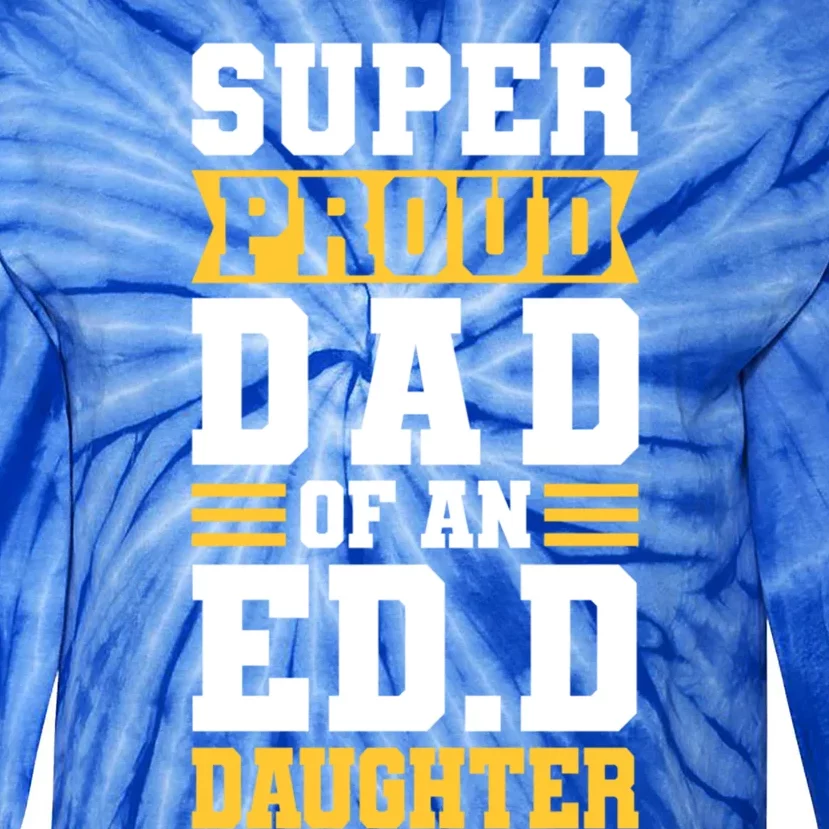 Super Proud Dad Of An Ed D Daughter Fathers Dad Cute Gift Tie-Dye Long Sleeve Shirt