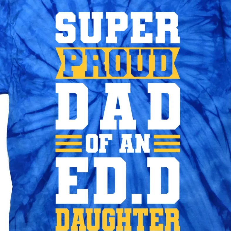 Super Proud Dad Of An Ed D Daughter Fathers Dad Cute Gift Tie-Dye T-Shirt