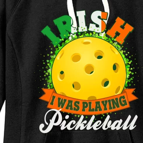 St Patricks Day Irish I Was Playing Pickleball Women's Fleece Hoodie