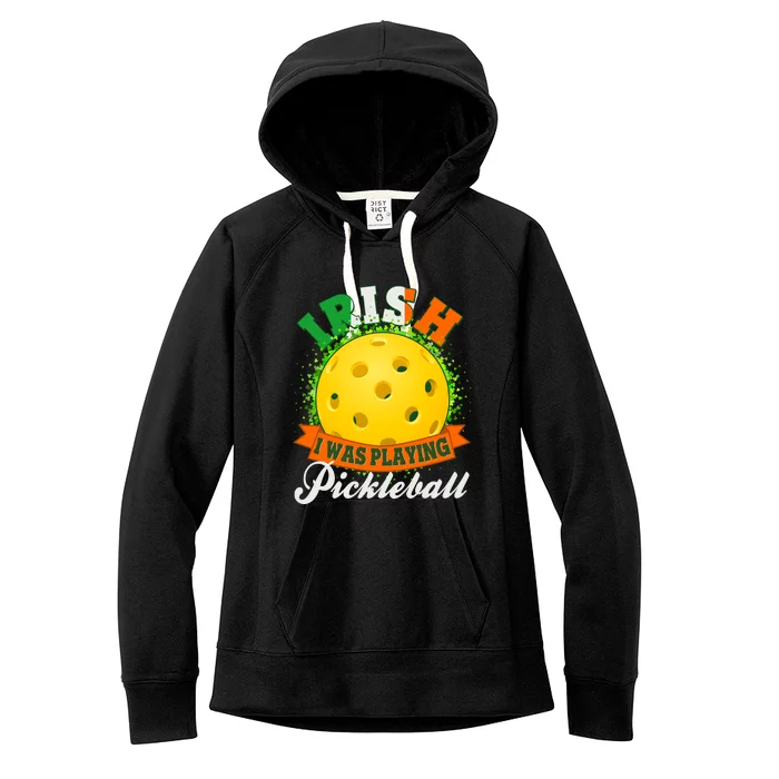 St Patricks Day Irish I Was Playing Pickleball Women's Fleece Hoodie