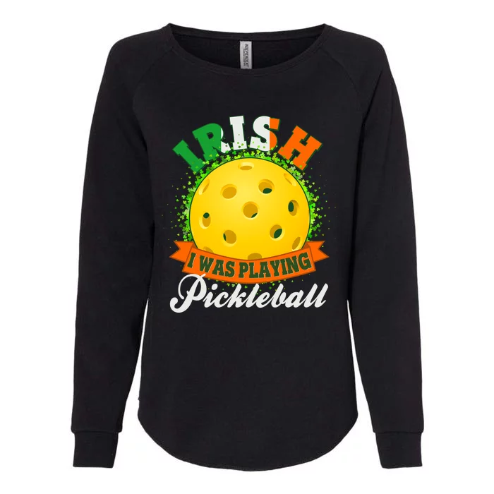 St Patricks Day Irish I Was Playing Pickleball Womens California Wash Sweatshirt