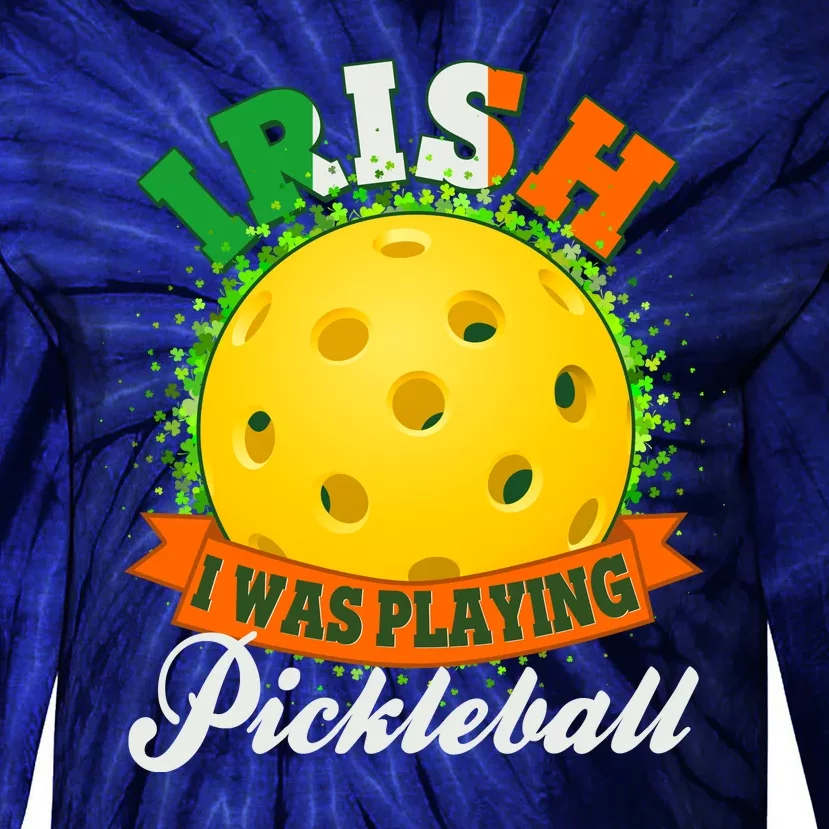 St Patricks Day Irish I Was Playing Pickleball Tie-Dye Long Sleeve Shirt