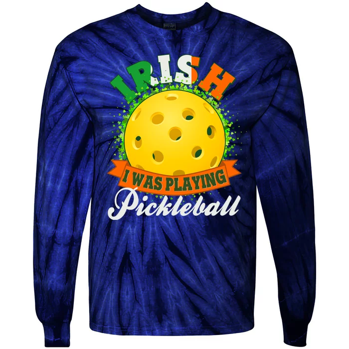 St Patricks Day Irish I Was Playing Pickleball Tie-Dye Long Sleeve Shirt