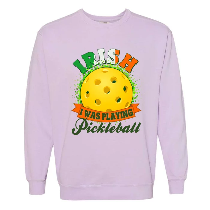 St Patricks Day Irish I Was Playing Pickleball Garment-Dyed Sweatshirt