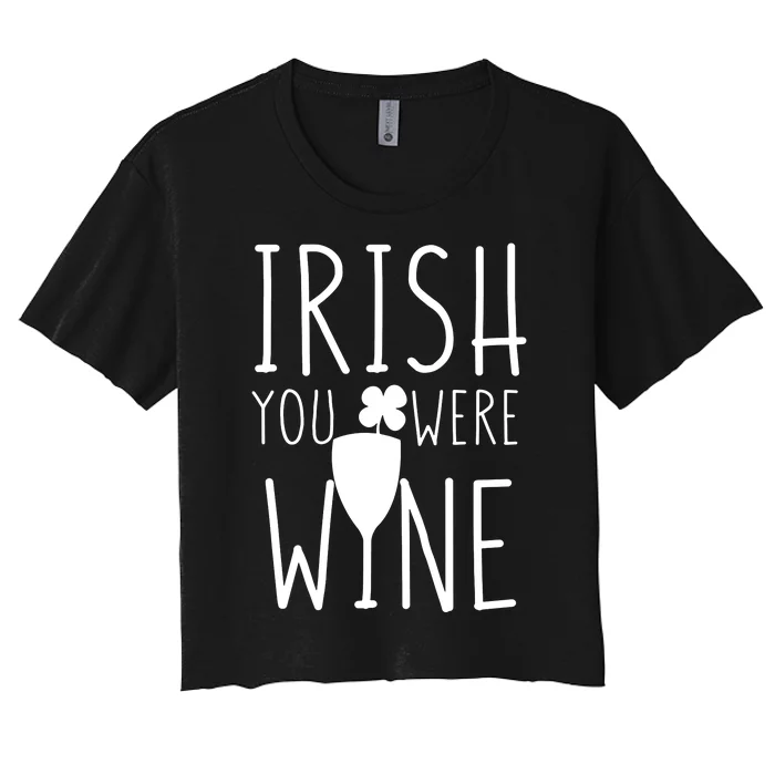 St Patricks Day Irish You Were Wine Women's Crop Top Tee