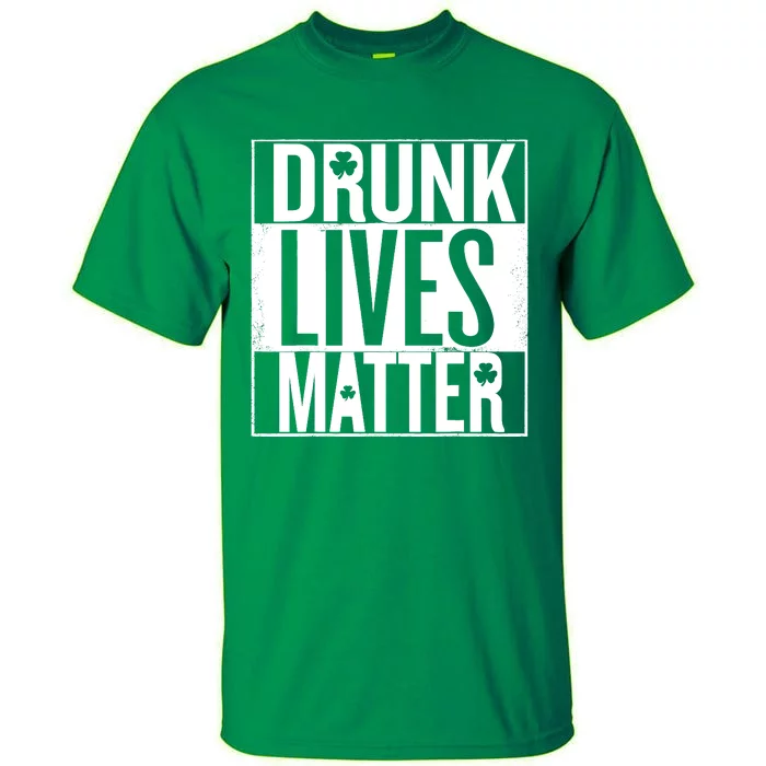 St PatrickS Day Drunk Lives Matter Irish Tall T-Shirt