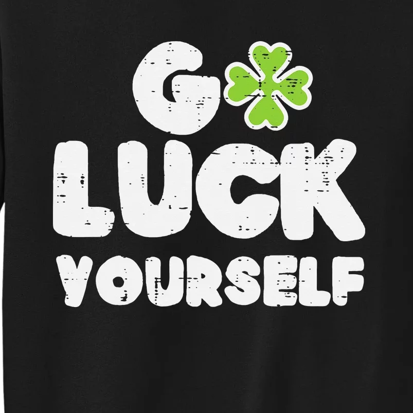 St Patricks Day Go Luck Yourself Funny Shamrock Tall Sweatshirt