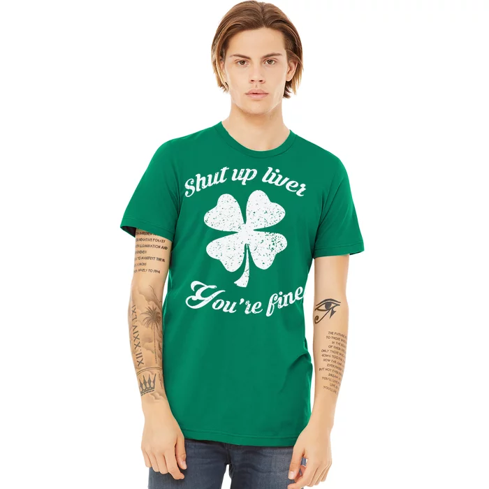 St Patricks Day Shamrock Lover Beer Drinking Shut Up Liver Youre Fine Gift Premium T-Shirt