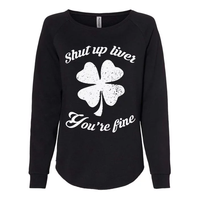 St Patricks Day Shamrock Lover Beer Drinking Shut Up Liver Youre Fine Gift Womens California Wash Sweatshirt