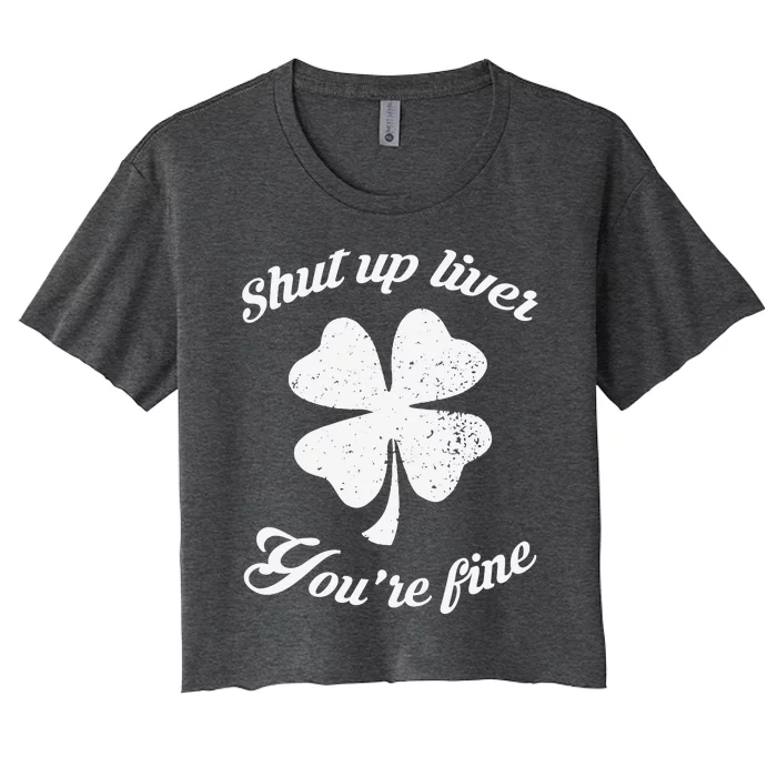 St Patricks Day Shamrock Lover Beer Drinking Shut Up Liver Youre Fine Gift Women's Crop Top Tee