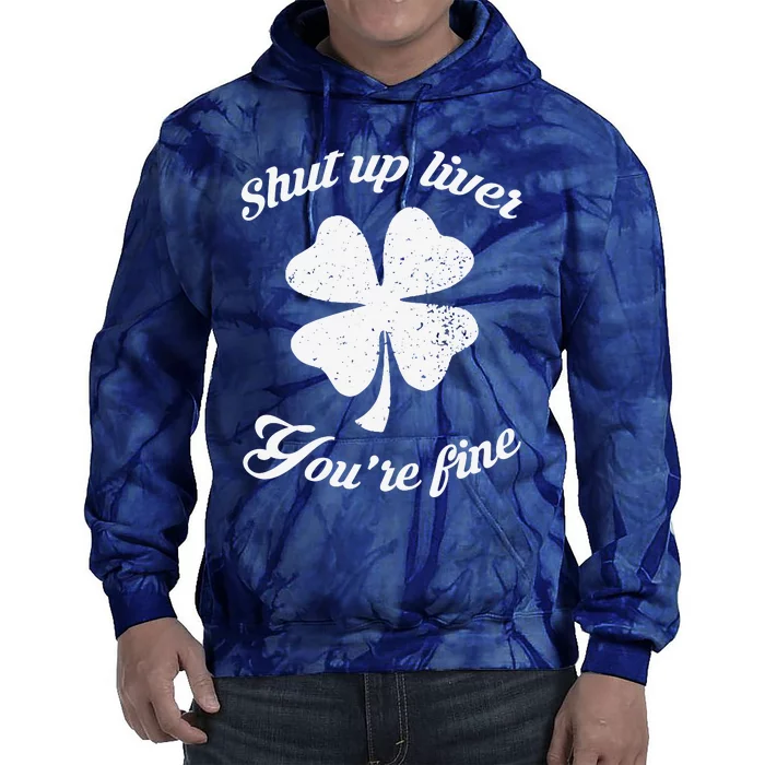 St Patricks Day Shamrock Lover Beer Drinking Shut Up Liver Youre Fine Gift Tie Dye Hoodie