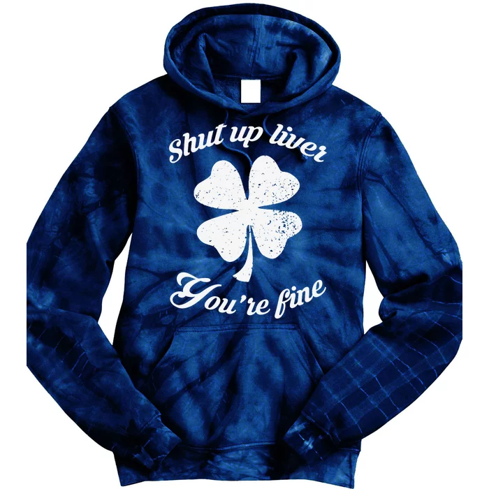 St Patricks Day Shamrock Lover Beer Drinking Shut Up Liver Youre Fine Gift Tie Dye Hoodie